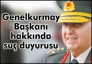 Genelkurmay Başkanı hakkında suç duyurusu